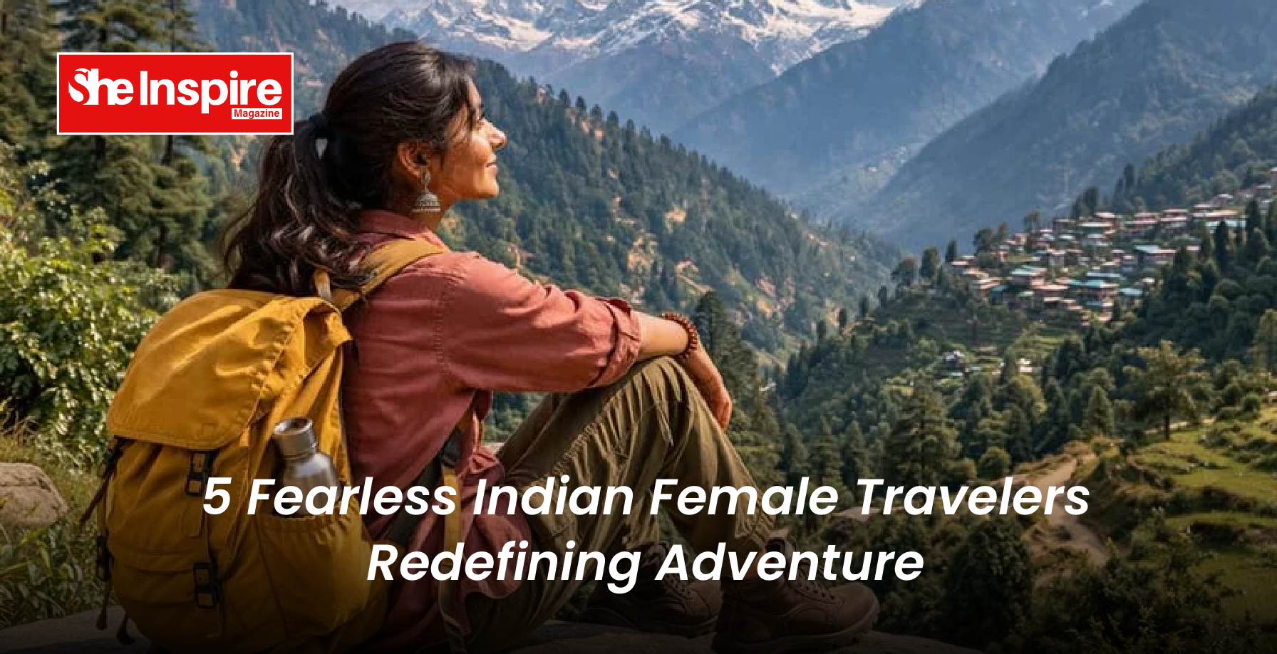 5 Fearless Indian Female Travelers Redefining Adventure